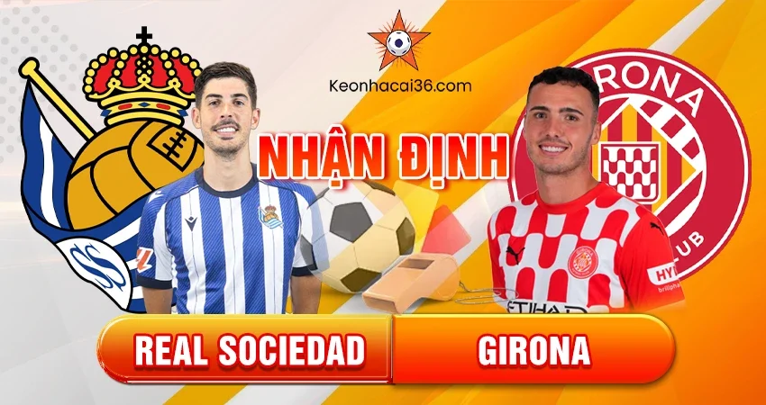 Nhận định bóng đá Real Sociedad vs Girona, 03h00 ngày 13/12